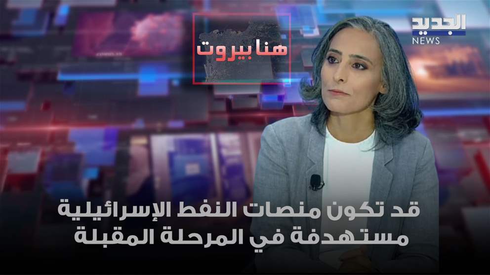 لوري هايتايان: قد تكون منصات النفط الإسرائيلية والمنشآت مستهدفة في المرحلة المقبلة وضمن خطة الرد 